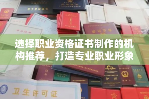 汕头选择职业资格证书制作的机构推荐，打造专业职业形象